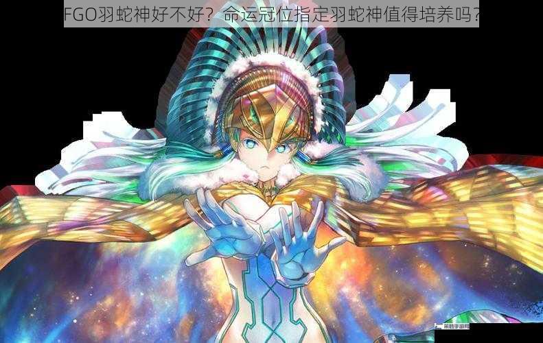 FGO 羽蛇神好不好？命运冠位指定羽蛇神值得培养吗？