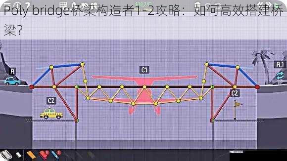 Poly bridge桥梁构造者1-2攻略：如何高效搭建桥梁？