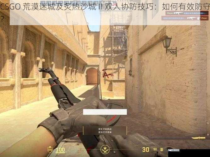 CSGO 荒漠迷城及炙热沙城Ⅱ双人协防技巧：如何有效防守？