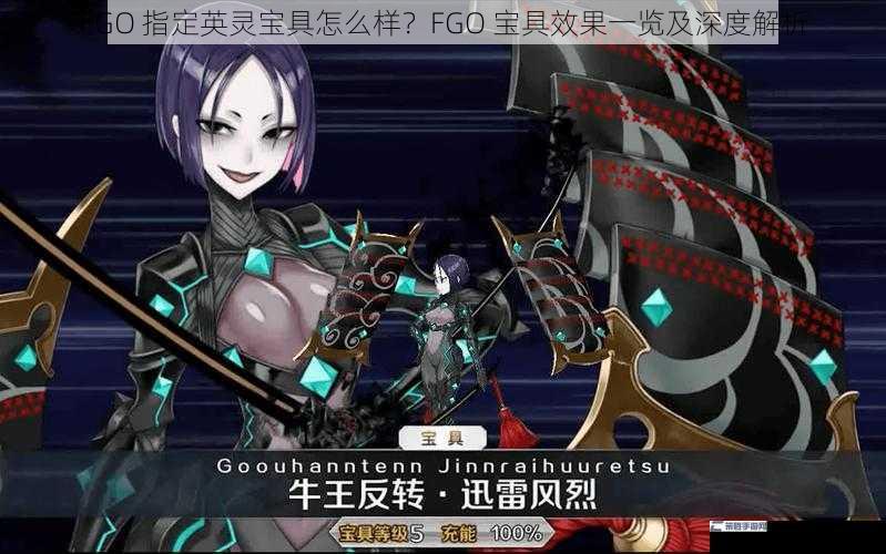 FGO 指定英灵宝具怎么样？FGO 宝具效果一览及深度解析