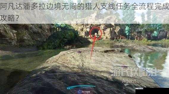 阿凡达潘多拉边境无间的猎人支线任务全流程完成攻略？