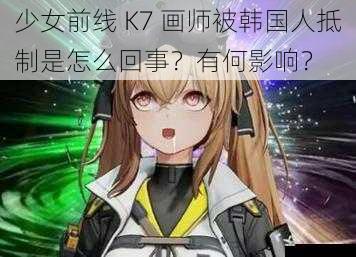 少女前线 K7 画师被韩国人抵制是怎么回事？有何影响？