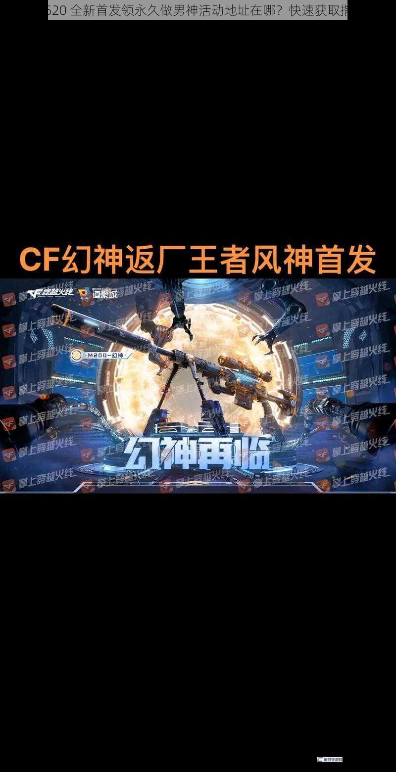 CF520 全新首发领永久做男神活动地址在哪？快速获取指南