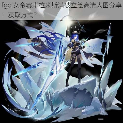 fgo 女帝赛米拉米斯满破立绘高清大图分享：获取方式？