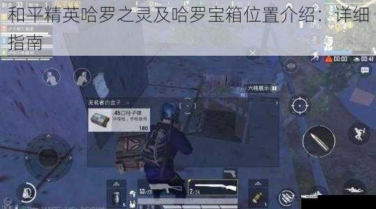 和平精英哈罗之灵及哈罗宝箱位置介绍：详细指南