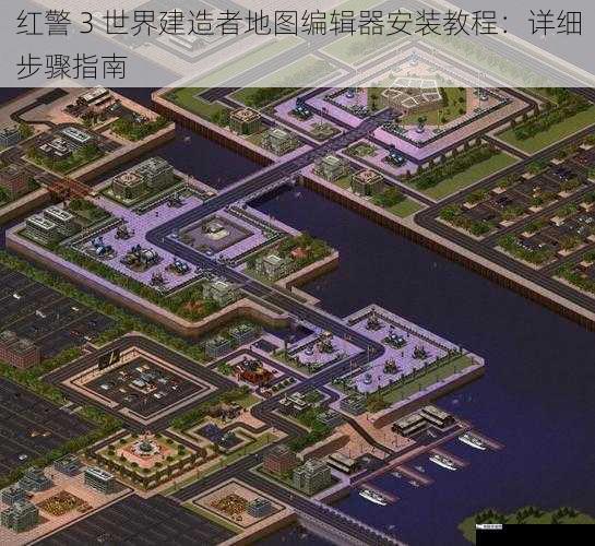 红警 3 世界建造者地图编辑器安装教程：详细步骤指南