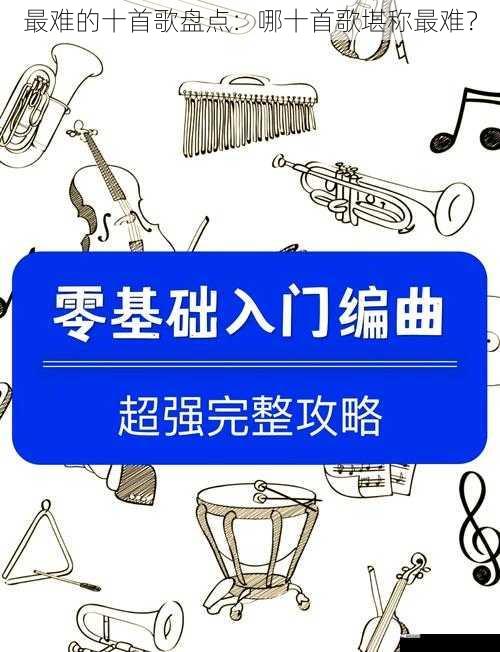 最难的十首歌盘点：哪十首歌堪称最难？