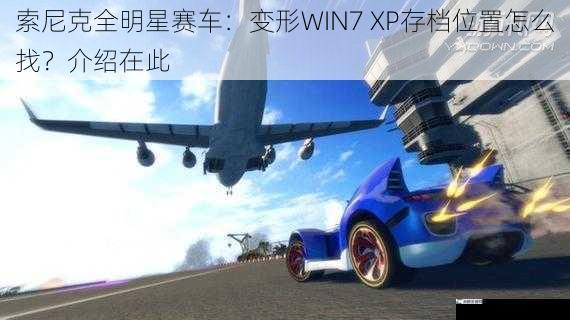 索尼克全明星赛车：变形WIN7 XP存档位置怎么找？介绍在此