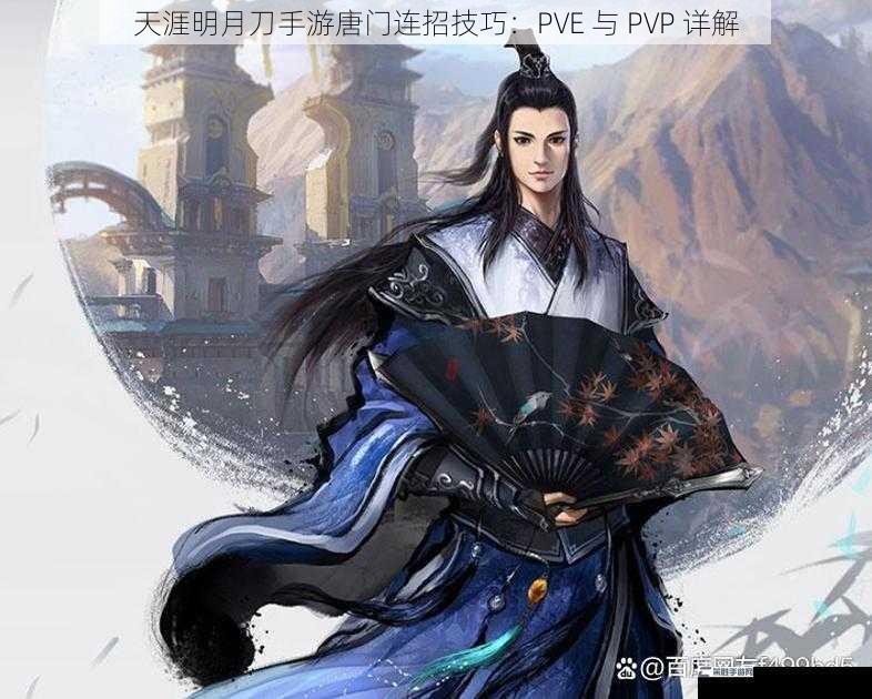 天涯明月刀手游唐门连招技巧：PVE 与 PVP 详解