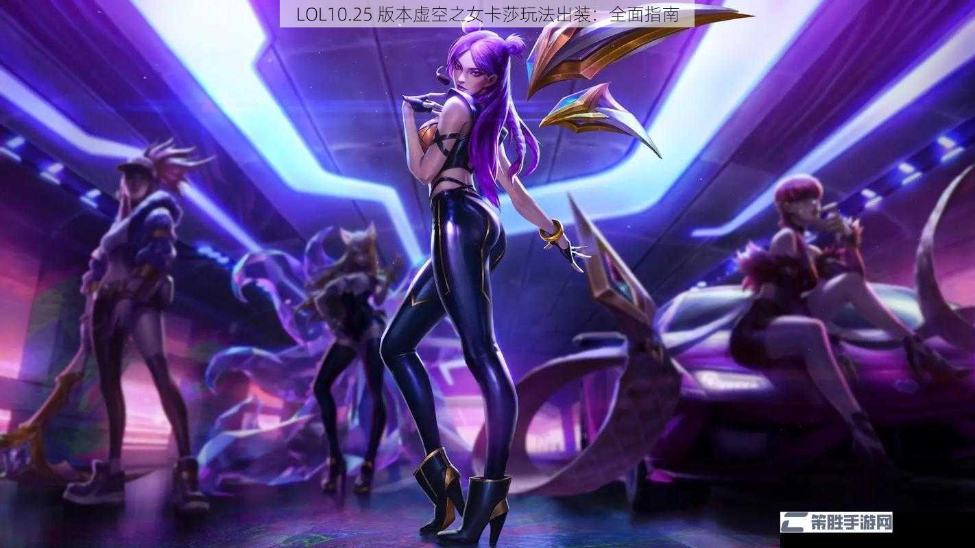 LOL10.25 版本虚空之女卡莎玩法出装：全面指南