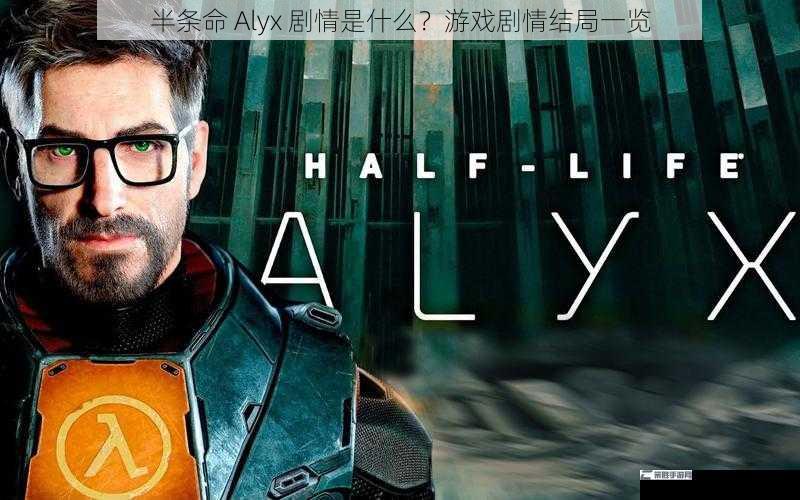 半条命 Alyx 剧情是什么？游戏剧情结局一览