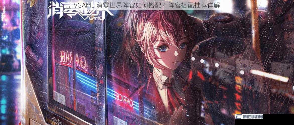 VGAME 消零世界阵容如何搭配？阵容搭配推荐详解