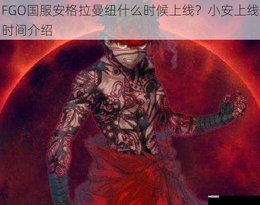 FGO国服安格拉曼纽什么时候上线？小安上线时间介绍