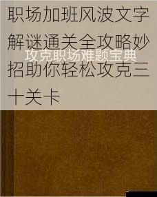 职场加班风波文字解谜通关全攻略妙招助你轻松攻克三十关卡