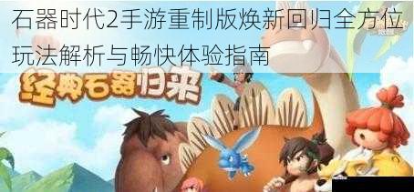 石器时代2手游重制版焕新回归全方位玩法解析与畅快体验指南